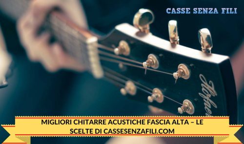 Migliori Chitarre Acustiche Fascia Alta – Le scelte di Cassesenzafili